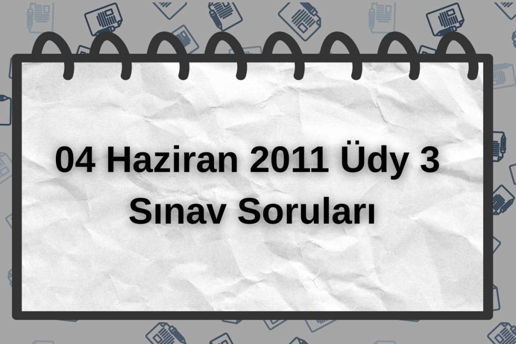 04 Haziran 2011 Üdy 3 Sınav Soruları