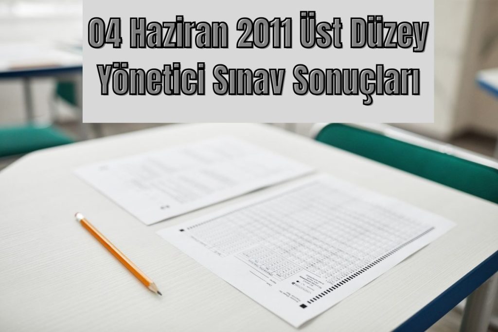 04 Haziran 2011 Üst Düzey Yönetici Sınav Sonuçları