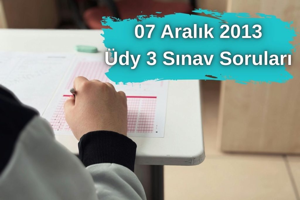 07 Aralık 2013 Üdy 3 Sınav Soruları