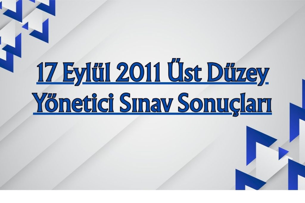17 Eylül 2011 Üst Düzey Yönetici Sınav Sonuçları