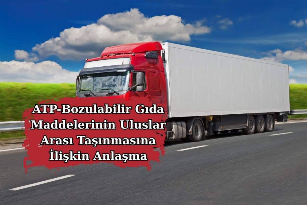 ATP-Bozulabilir Gıda Maddelerinin Uluslar Arası Taşınmasına İlişkin Anlaşma