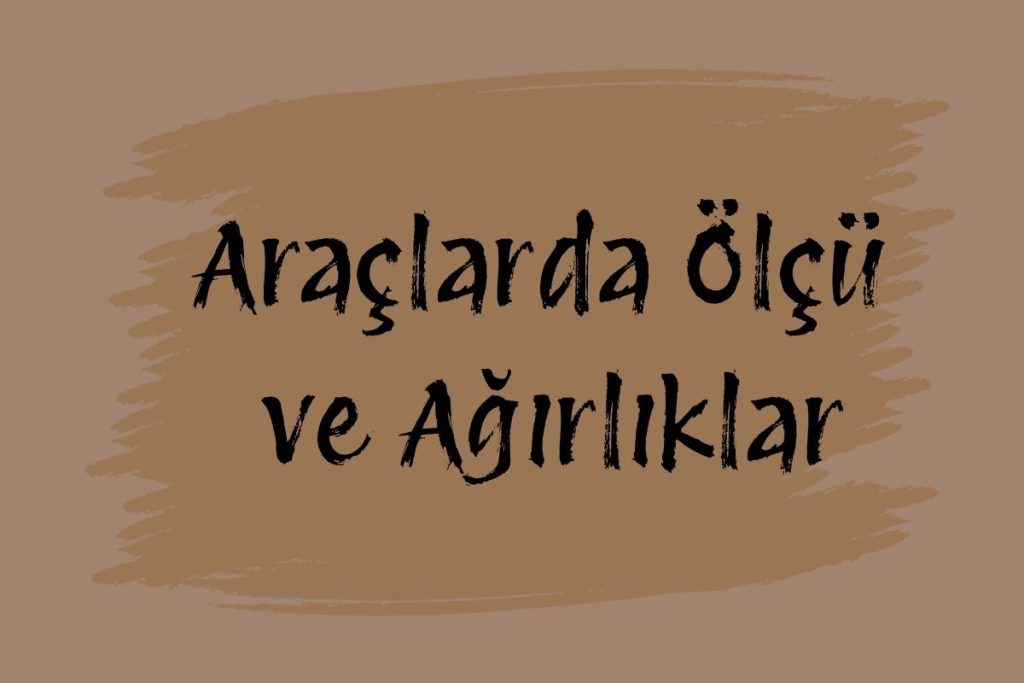 Araçlarda Ölçü ve Ağırlıklar
