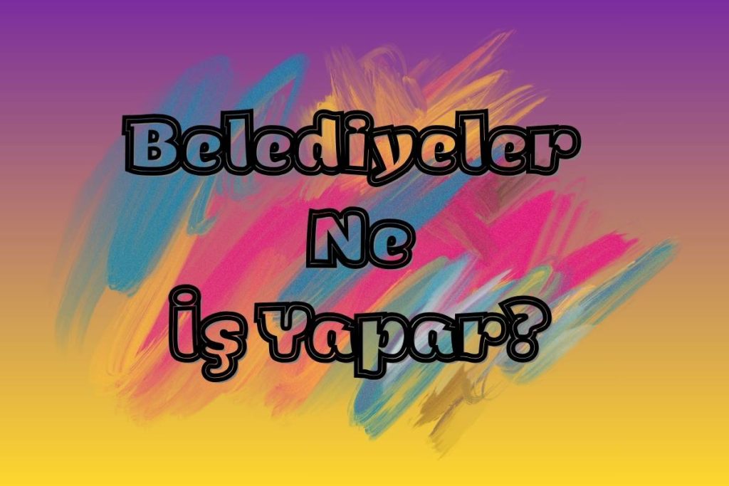 Belediyeler Ne İş Yapar?