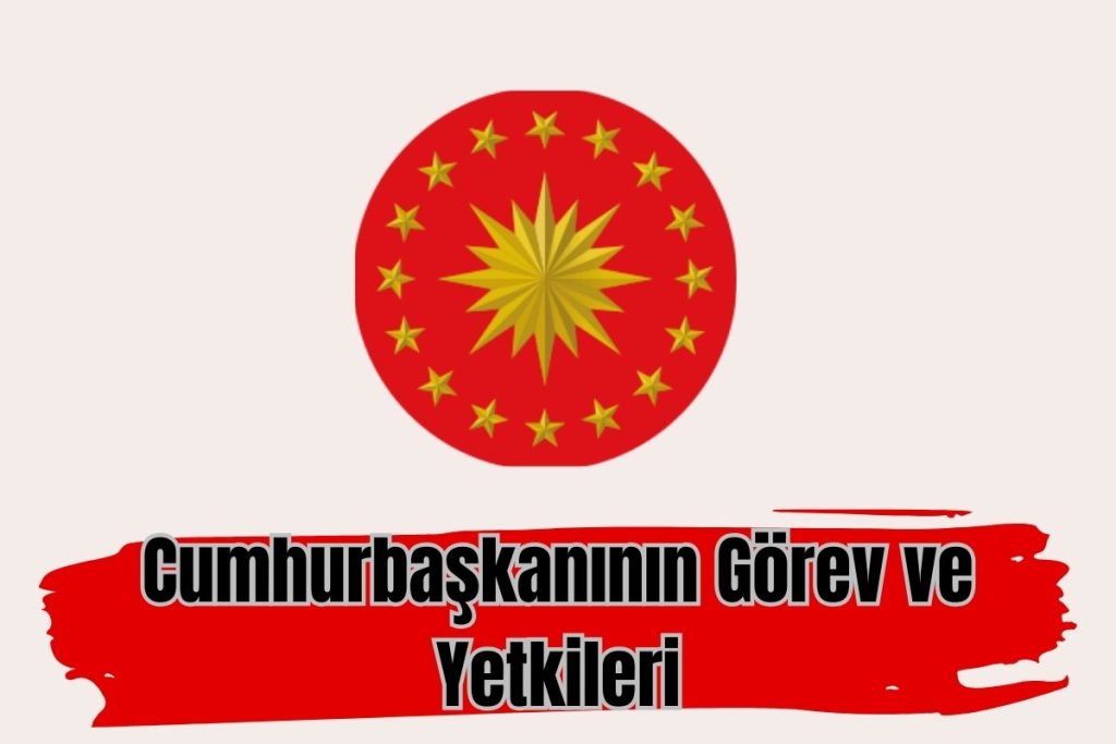 Cumhurbaşkanının Görev ve Yetkileri