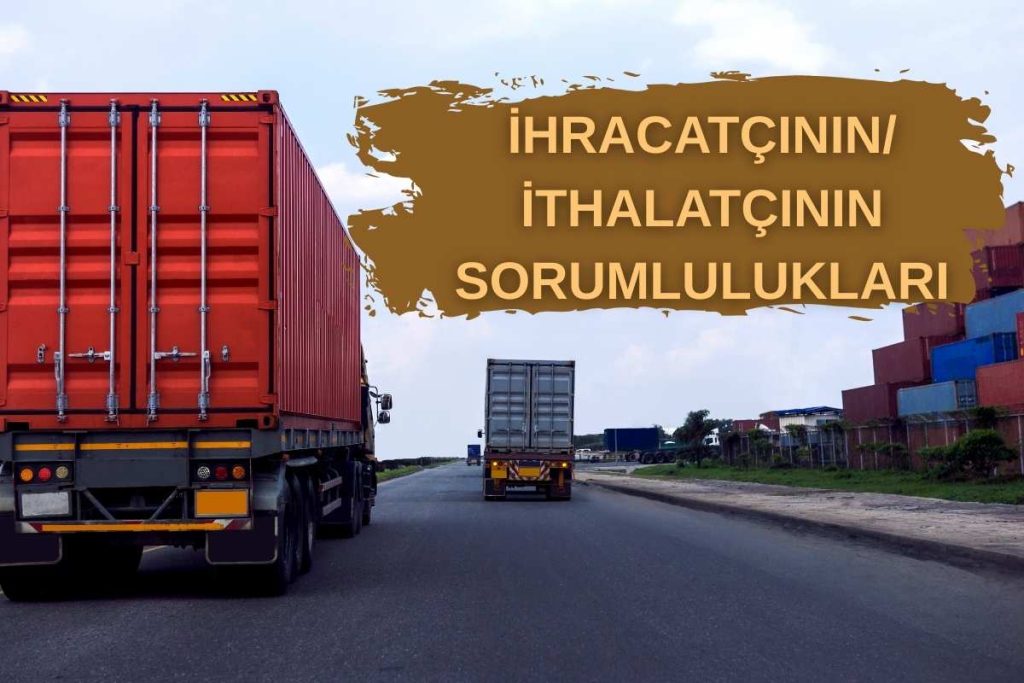 İHRACATÇININ/İTHALATÇININ (GÖNDERİCİ-ALICININ) SORUMLULUKLARI