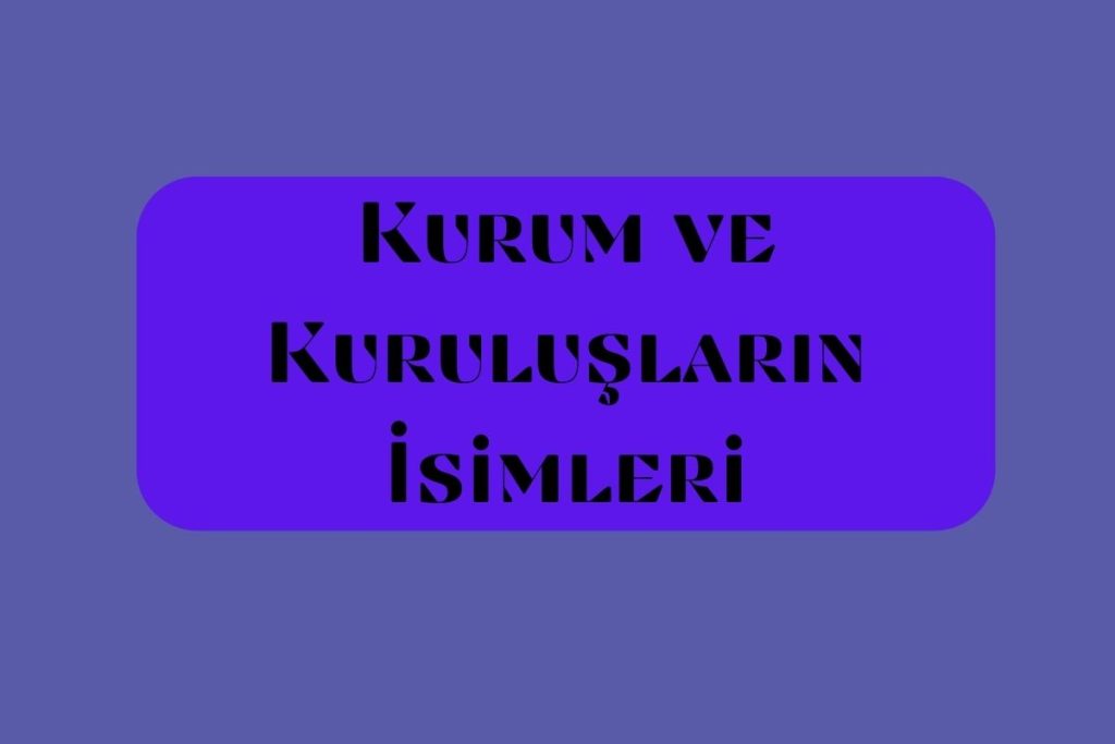 Kurum ve Kuruluşların İsimleri