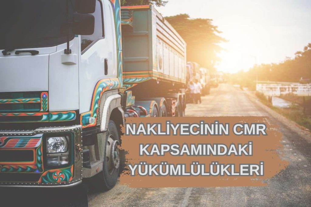 NAKLİYECİNİN CMR KAPSAMINDAKİ YÜKÜMLÜLÜKLERİ