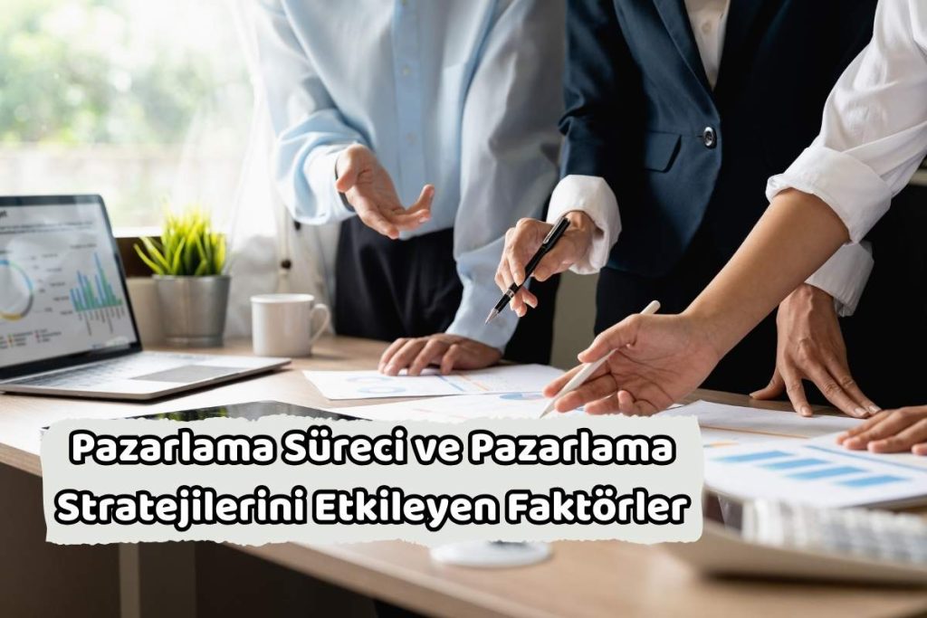 Pazarlama Süreci ve Pazarlama Stratejilerini Etkileyen Faktörler