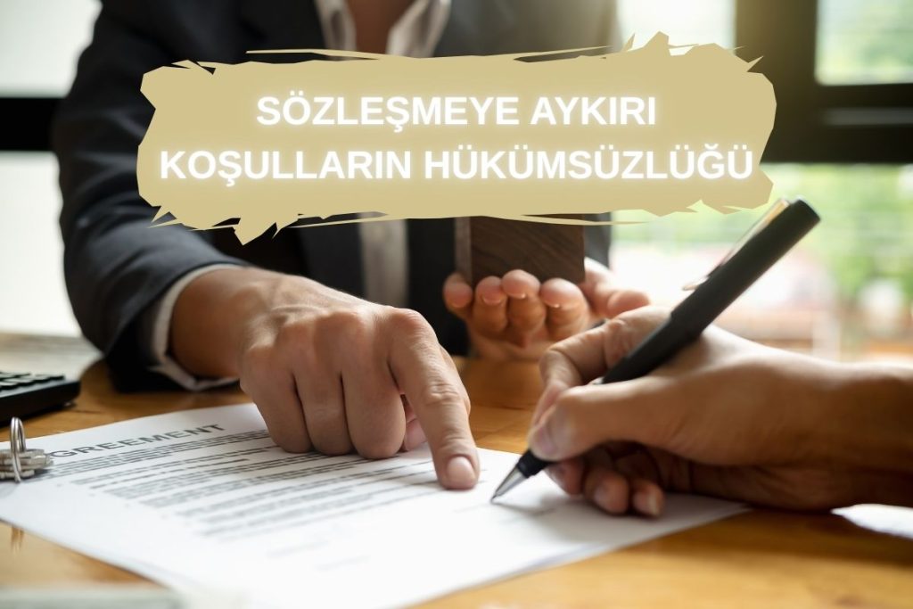 SÖZLEŞMEYE AYKIRI KOŞULLARIN HÜKÜMSÜZLÜĞÜ