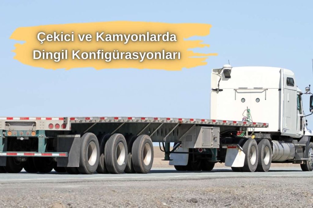 Çekici ve Kamyonlarda Dingil Konfigürasyonları