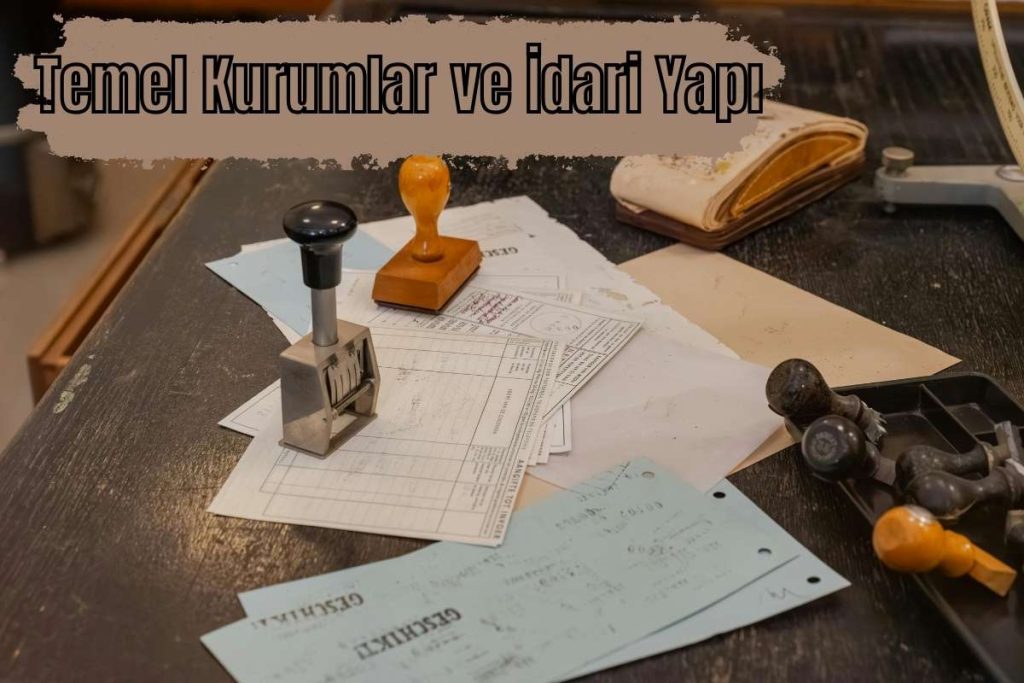 Temel Kurumlar ve İdari Yapı