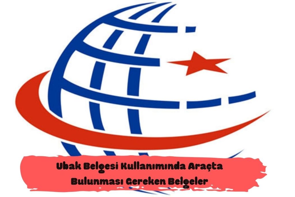 Ubak Belgesi Kullanımında Araçta Bulunması Gereken Belgeler