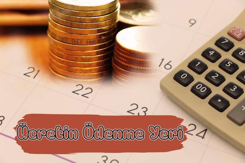 Ücretin Ödenme Yeri