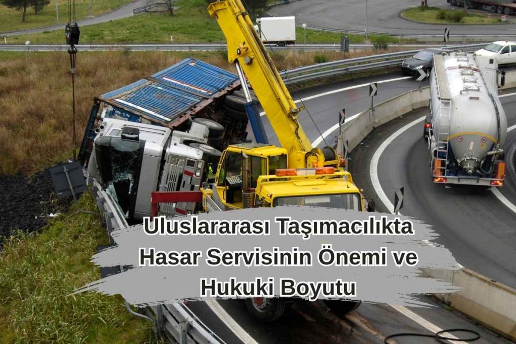 Uluslararası Taşımacılıkta Hasar Servisinin Önemi ve Hukuki Boyutu