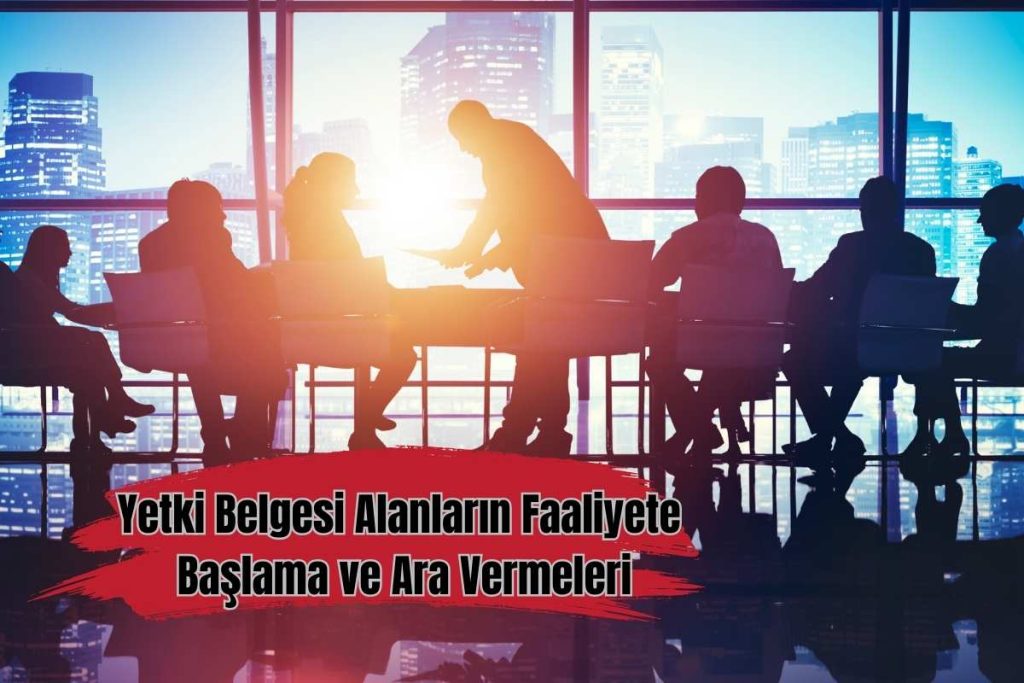 Yetki Belgesi Alanların Faaliyete Başlama ve Ara Vermeleri