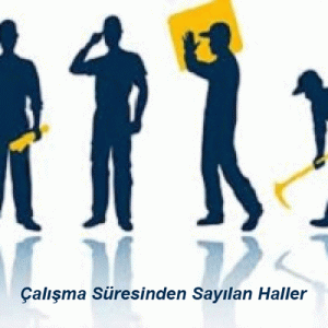 Çalışma Süresinden Sayılan Haller