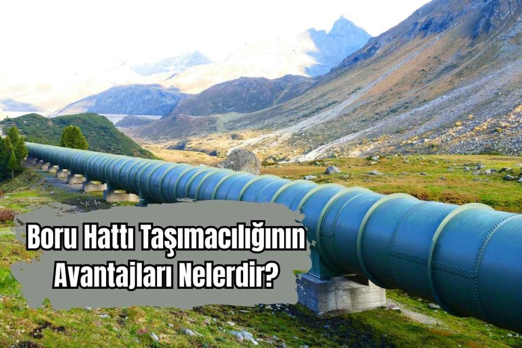 Boru Hattı Taşımacılığının Avantajları Nelerdir?