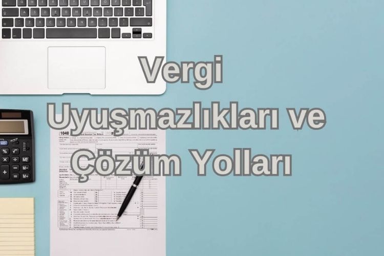 Vergi Uyuşmazlıkları ve Çözüm Yolları Nelerdir