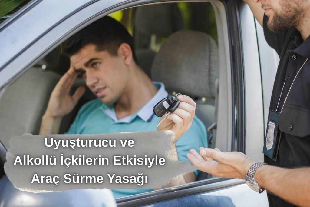 Uyuşturucu ve Alkollü İçkilerin Etkisiyle Araç Sürme Yasağı